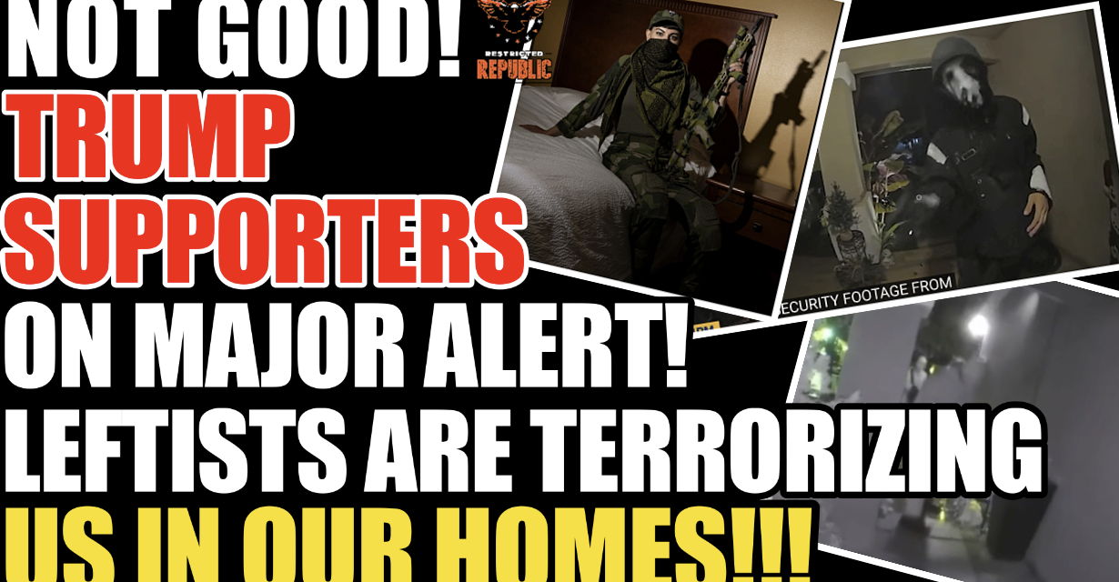 Not Good! Trump Supporters On Major Alert! Leftists Are Terrorizing People In Their Homes! 